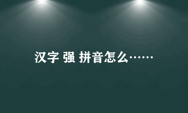 汉字 强 拼音怎么……