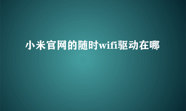 小米官网的随时wifi驱动在哪