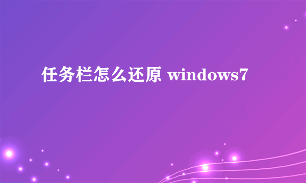 任务栏怎么还原 windows7