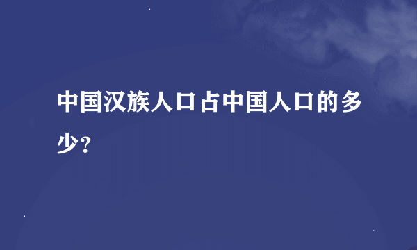 中国汉族人口占中国人口的多少？