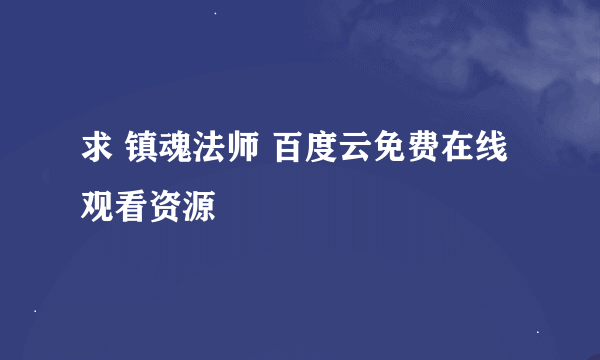 求 镇魂法师 百度云免费在线观看资源