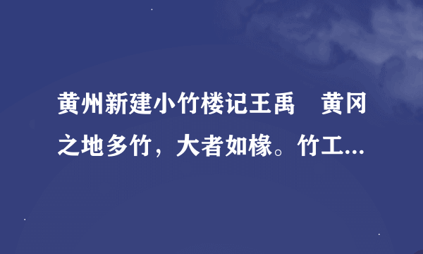 黄州新建小竹楼记王禹偁黄冈之地多竹，大者如椽。竹工破之，刳去其节，用代陶瓦，比屋皆然，以其价廉而工