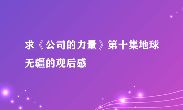 求《公司的力量》第十集地球无疆的观后感