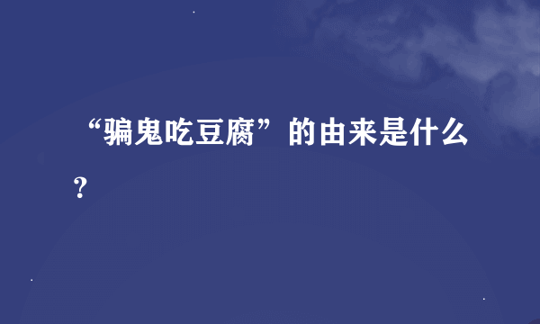 “骗鬼吃豆腐”的由来是什么？