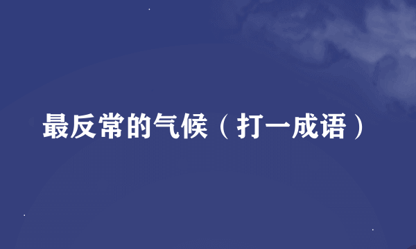 最反常的气候（打一成语）