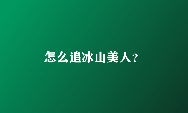 怎么追冰山美人？