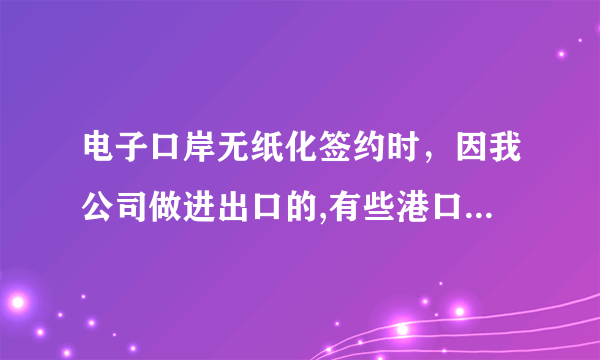 电子口岸无纸化签约时，因我公司做进出口的,有些港口要进口,有的港口出口，请问需要签约哪几个关区