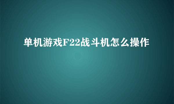 单机游戏F22战斗机怎么操作