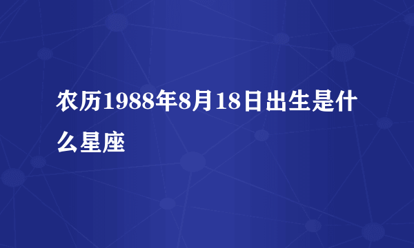 农历1988年8月18日出生是什么星座