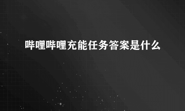 哔哩哔哩充能任务答案是什么