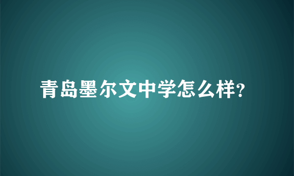 青岛墨尔文中学怎么样？