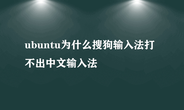 ubuntu为什么搜狗输入法打不出中文输入法