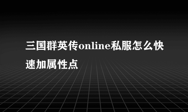 三国群英传online私服怎么快速加属性点