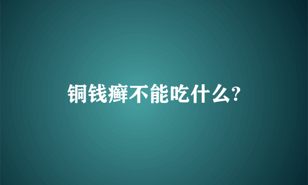 铜钱癣不能吃什么?