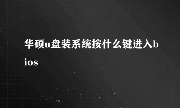 华硕u盘装系统按什么键进入bios