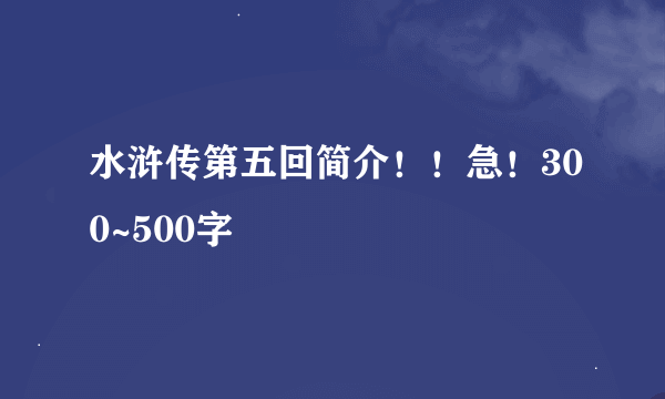 水浒传第五回简介！！急！300~500字