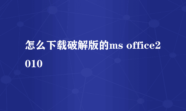 怎么下载破解版的ms office2010