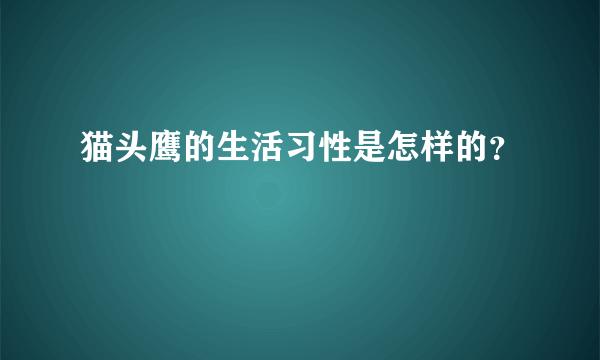 猫头鹰的生活习性是怎样的？