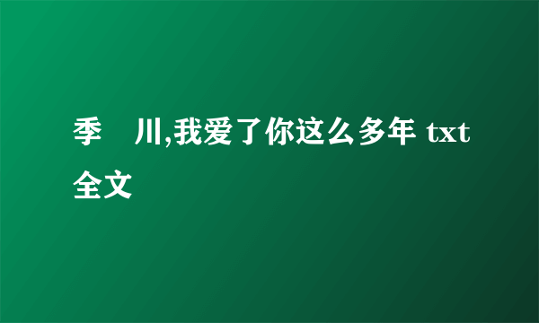 季凉川,我爱了你这么多年 txt全文