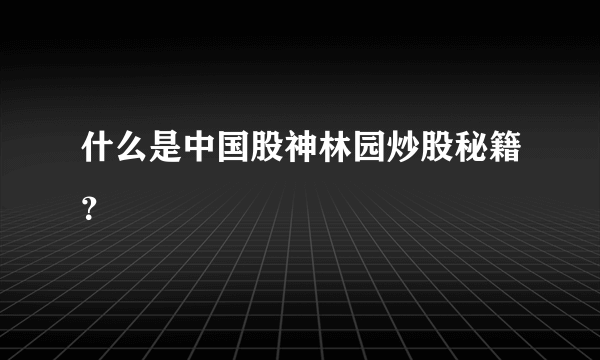 什么是中国股神林园炒股秘籍？