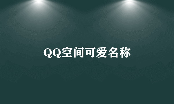 QQ空间可爱名称