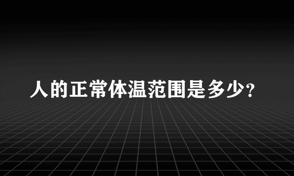 人的正常体温范围是多少？