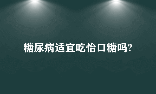 糖尿病适宜吃怡口糖吗?