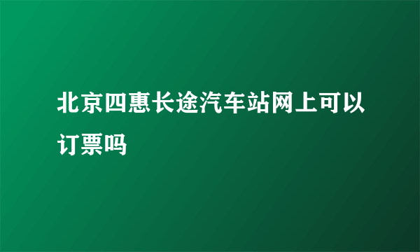 北京四惠长途汽车站网上可以订票吗