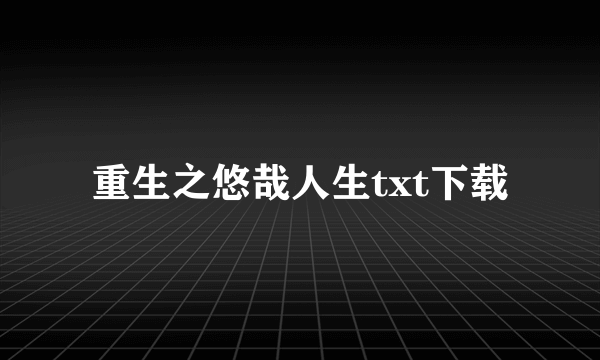 重生之悠哉人生txt下载