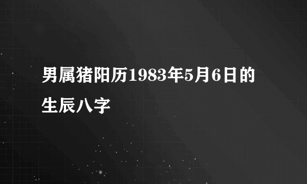 男属猪阳历1983年5月6日的生辰八字