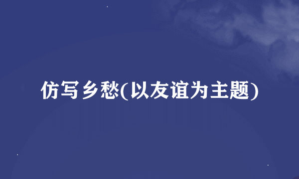 仿写乡愁(以友谊为主题)