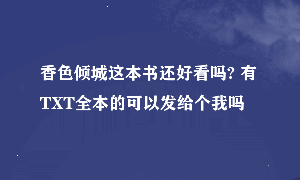 香色倾城这本书还好看吗? 有TXT全本的可以发给个我吗