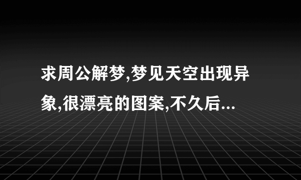 求周公解梦,梦见天空出现异象,很漂亮的图案,不久后旁边出现了光,和图案一模一样的光,我立刻用手机拍了下来