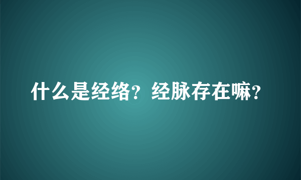 什么是经络？经脉存在嘛？