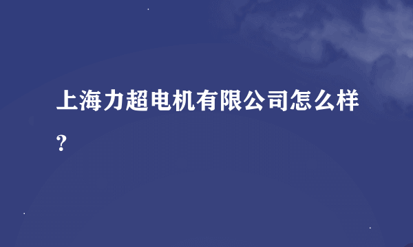 上海力超电机有限公司怎么样？