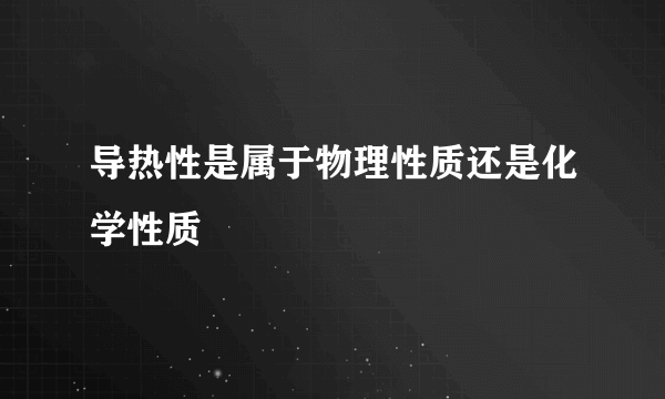 导热性是属于物理性质还是化学性质