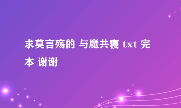 求莫言殇的 与魔共寝 txt 完本 谢谢