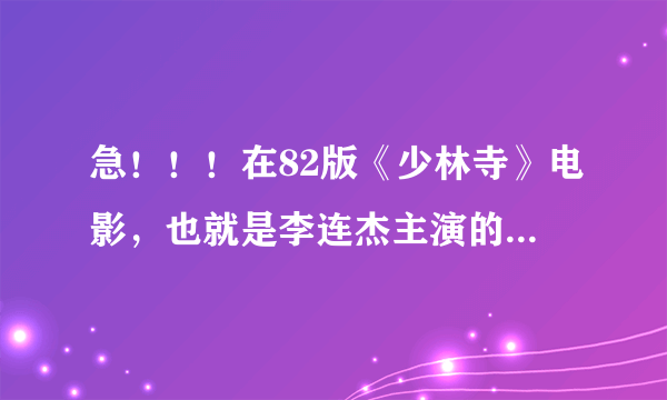 急！！！在82版《少林寺》电影，也就是李连杰主演的那个中，在关于佛教知识方面，有哪些是错误的？