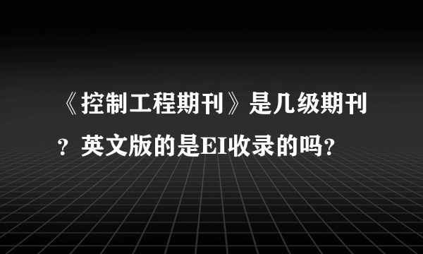 《控制工程期刊》是几级期刊？英文版的是EI收录的吗？