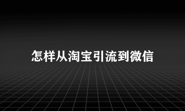 怎样从淘宝引流到微信