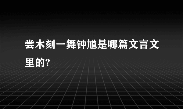 尝木刻一舞钟馗是哪篇文言文里的?