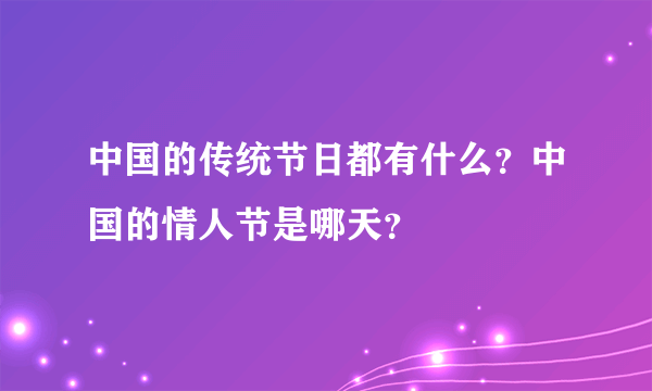 中国的传统节日都有什么？中国的情人节是哪天？