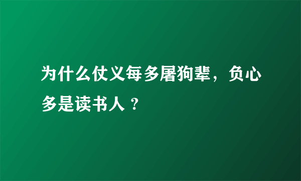 为什么仗义每多屠狗辈，负心多是读书人 ?