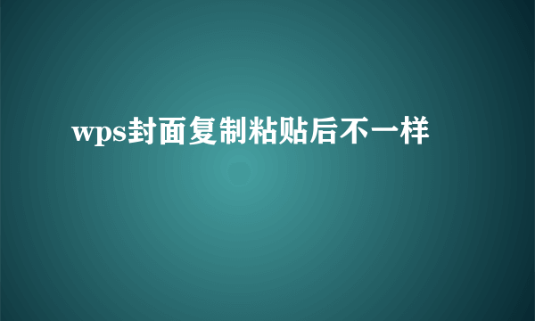 wps封面复制粘贴后不一样