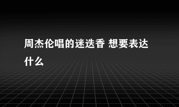 周杰伦唱的迷迭香 想要表达什么