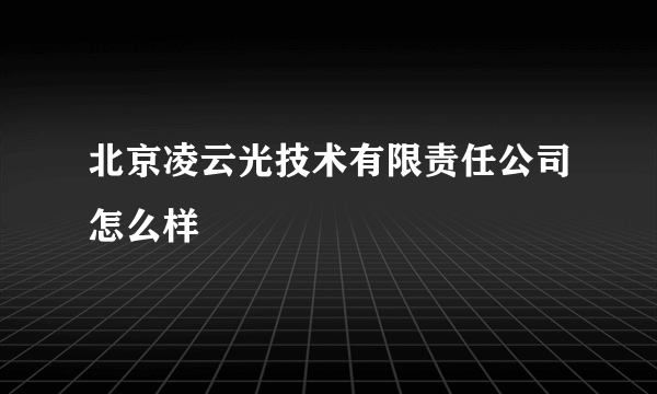 北京凌云光技术有限责任公司怎么样