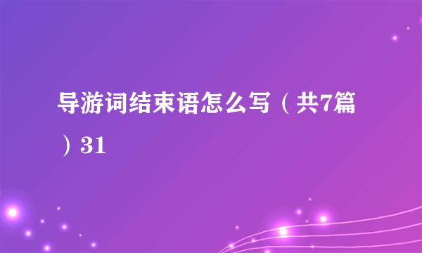 导游词结束语怎么写（共7篇）31