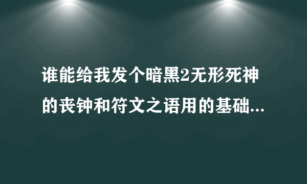 谁能给我发个暗黑2无形死神的丧钟和符文之语用的基础装备，要是有全部暗金无形装备存档就更好。