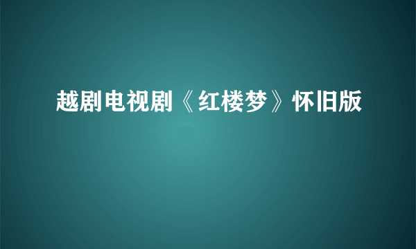 越剧电视剧《红楼梦》怀旧版