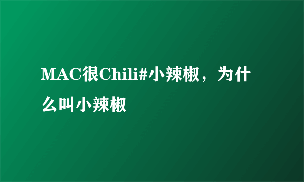 MAC很Chili#小辣椒，为什么叫小辣椒